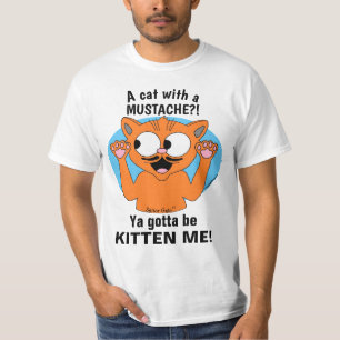 YA GOTTA BE KITTEN ME! Funny Cartoon Moustache Cat T-Shirt