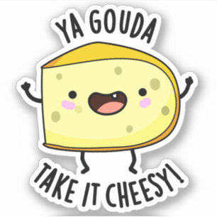 Ya Gouda Take It Cheesy Funny Cheese Pun 