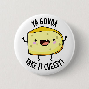 Ya Gouda Take It Cheesy Funny Cheese Pun 6 Cm Round Badge