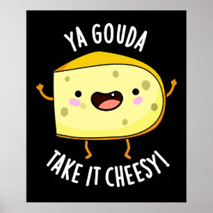 Ya Gouda Take It Cheesy Funny Cheese Pun Dark BG Poster