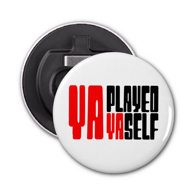 Ya Played Yaself Bottle Opener (Front)