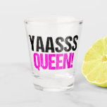 Yaasss Queen Shot Glass<br><div class="desc">Yass Queen! Yaasss queen is a funny popular quote used by sassy girls and diva drag queens.</div>
