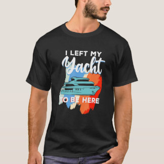 Yachting For Sailor Boat Captain I Left My Yacht T-Shirt
