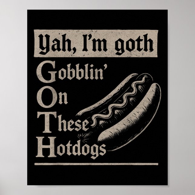 Yah Im Goth Gobblin Ion These Hotdogs Lovers Funny Poster (Front)