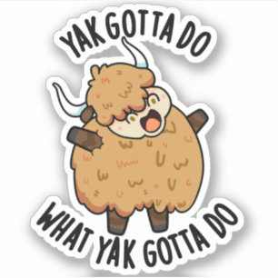Yak Gotta Do What Yak Gotta Do Pun 