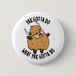 Yak Gotta Do What Yak Gotta Do Pun 6 Cm Round Badge