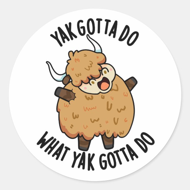 Yak Gotta Do What Yak Gotta Do Pun  Classic Round Sticker (Front)