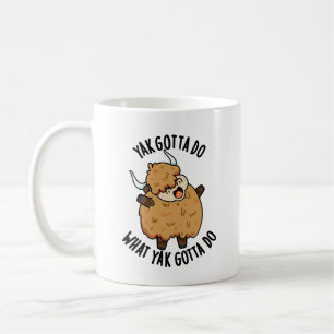 Yak Gotta Do What Yak Gotta Do Pun Coffee Mug