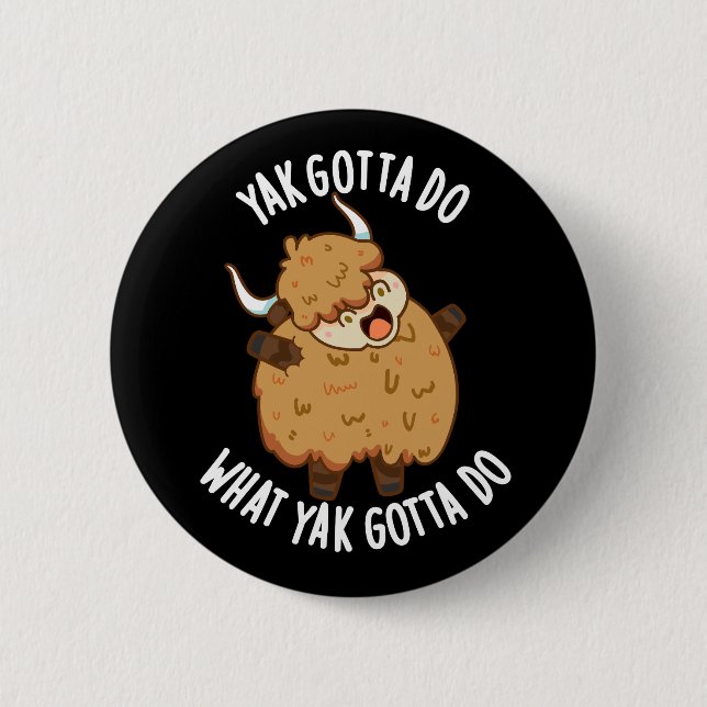 Yak Gotta Do What Yak Gotta Do Pun Dark BG 6 Cm Round Badge (Front)