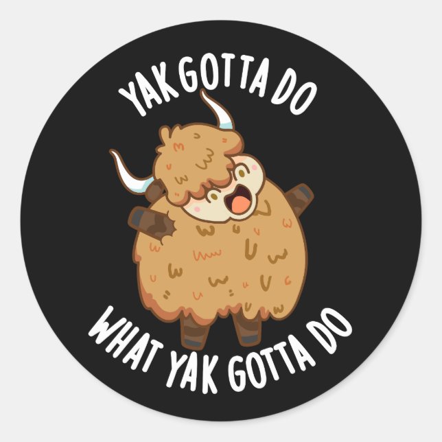 Yak Gotta Do What Yak Gotta Do Pun Dark BG Classic Round Sticker (Front)