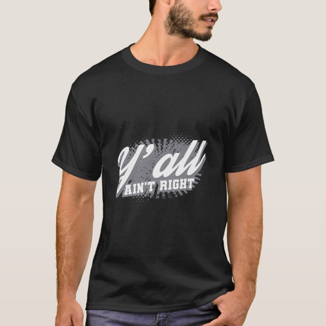 Y'All Ain'T Right Funny Southern Sayings Gift Desi T-Shirt (Front)