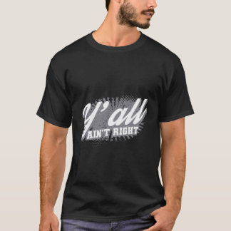 Y'All Ain'T Right Funny Southern Sayings Gift Desi T-Shirt