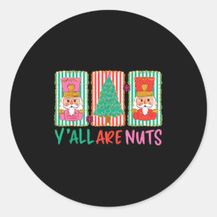 Y'all Are Nuts Nutcracker Merry Christmas Funny Xm Classic Round Sticker