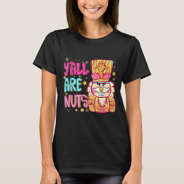 Y'all Are Nuts Nutcracker Merry Christmas Funny Xm T-Shirt (Front)