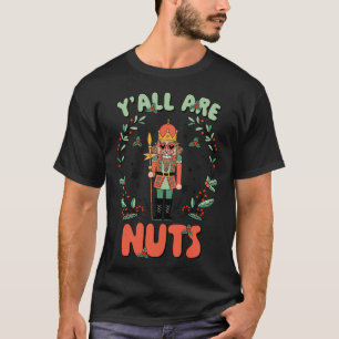 Y'all Are Nuts Nutcracker Merry Christmas Funny Xm T-Shirt