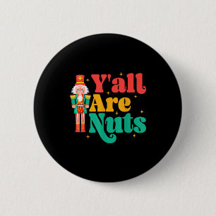 Y'all Are Nuts Xmas Funny Nutcracker Christmas 6 Cm Round Badge