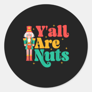 Y'all Are Nuts Xmas Funny Nutcracker Christmas  Classic Round Sticker
