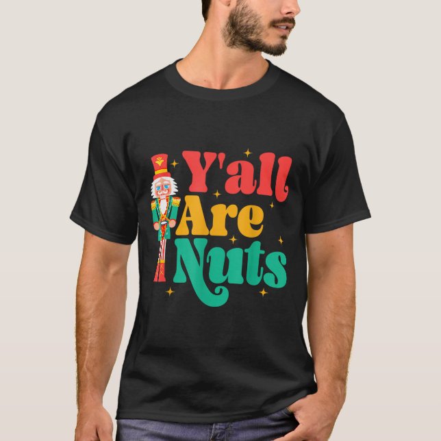 Y'all Are Nuts Xmas Funny Nutcracker Christmas  T-Shirt (Front)