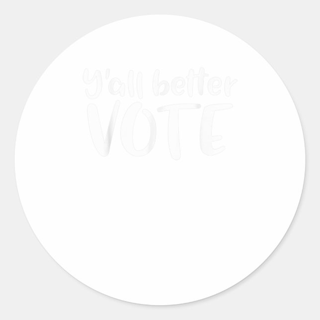 Yall Better Vote TShirt Classic Round Sticker (Front)