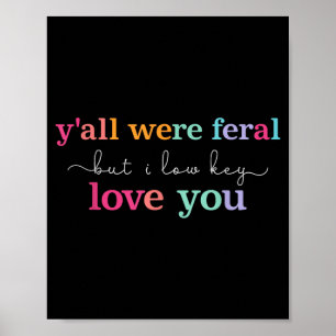 Yall Feral But Low Key Love Funny Quote Artwork Poster