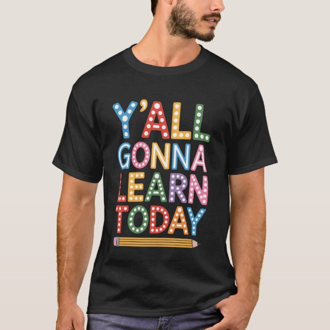 Y'all Gonna Learn Today Back to School Teacher Lif T-Shirt (Front)