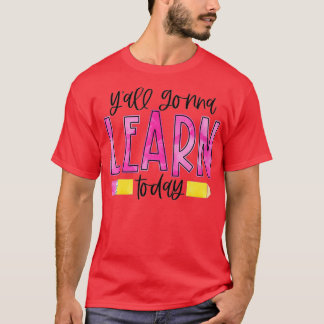Yall Gonna Learn Today Funny First Day Of School T T-Shirt
