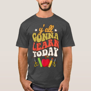 Y'all Gonna Learn Today Funny Teacher Back To Scho T-Shirt