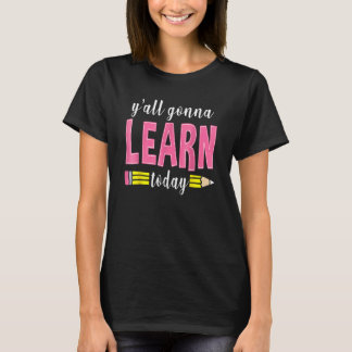 Y'all Gonna Learn Today  Teacher Back To School 1 T-Shirt