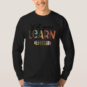 Y'all Gonna Learn Today Teacher Life Teacher Quot T-Shirt