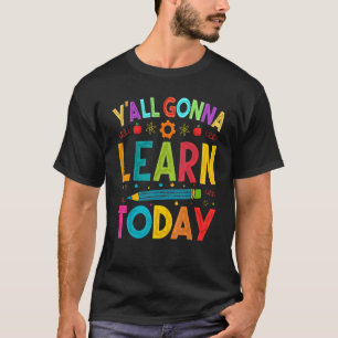 Yall Gonna Learn Today  Teacher Motivational T-Shirt