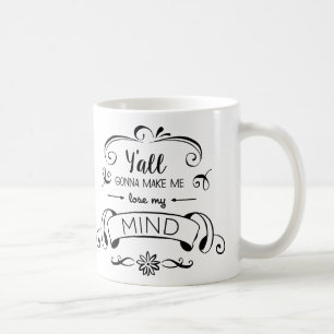 Y'all Gonna Make Me Lose My Mind Coffee Mug