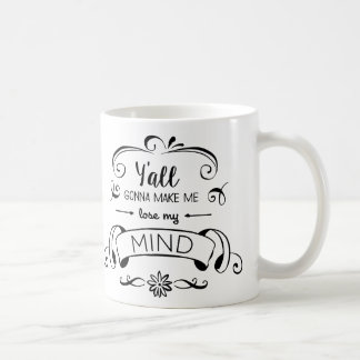 Y'all Gonna Make Me Lose My Mind Coffee Mug