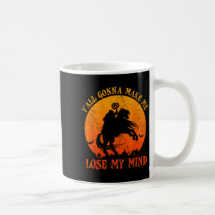Y'all Gonna Make Me Lose My Mind Funny Halloween Coffee Mug