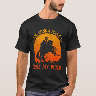 Y'all Gonna Make Me Lose My Mind Funny Halloween  T-Shirt