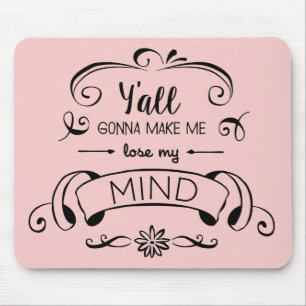 Y'all Gonna Make Me Lose My Mind in Rose Quartz Mouse Mat