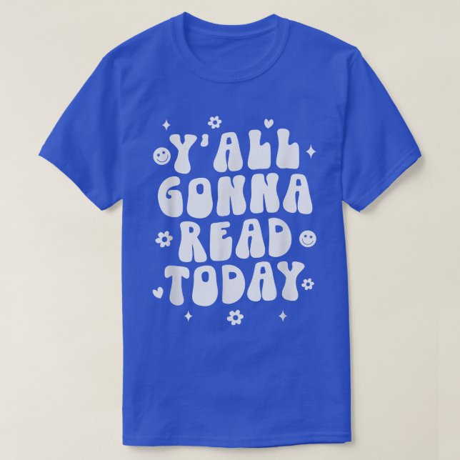 Y'all Gonna Read Today Reading Book Lover Libraria T-Shirt (Design Front)