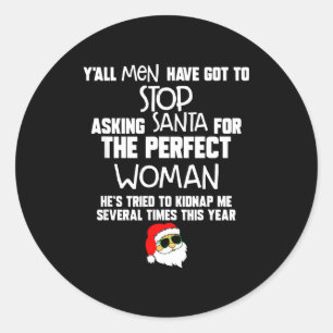 Yall Men Have Got To Stop Asking Santa For The Per Classic Round Sticker