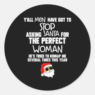 Yall Men Have Got To Stop Asking Santa For The Per Classic Round Sticker