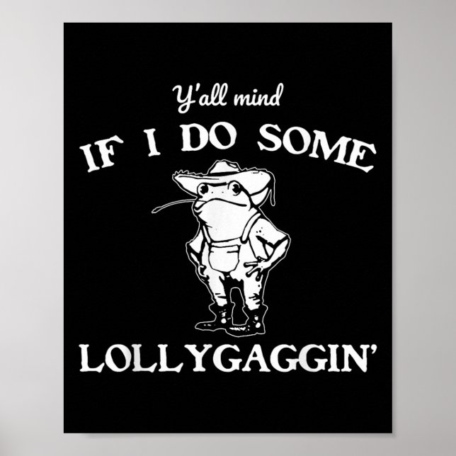 Y'all Mind If I Do Some Lollygaggin', Funny Frog  Poster (Front)