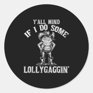 Y'all Mind If I Do Some Lollygagging Funny Cowboy  Classic Round Sticker