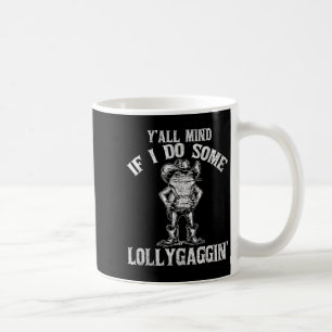 Y'all Mind If I Do Some Lollygagging Funny Cowboy  Coffee Mug