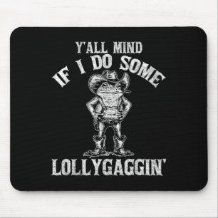 Y'all Mind If I Do Some Lollygagging Funny Cowboy  Mouse Mat