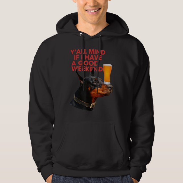 Y'All Mind If I Have A Good Weekend Doberman Drink Hoodie (Front)