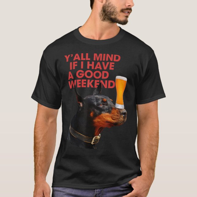 Y'All Mind If I Have A Good Weekend Doberman Drink T-Shirt (Front)