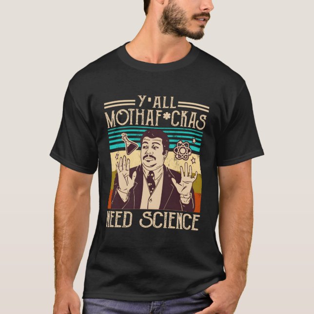 Y'All Motha Fuckas Need Science Science Scientist T-Shirt (Front)