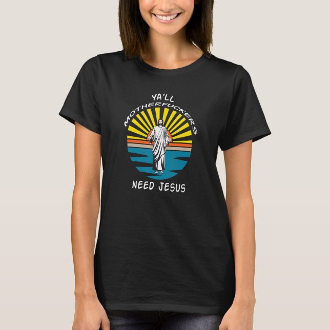 Ya''ll Mother Effers Need Jesus T-Shirt (Front)