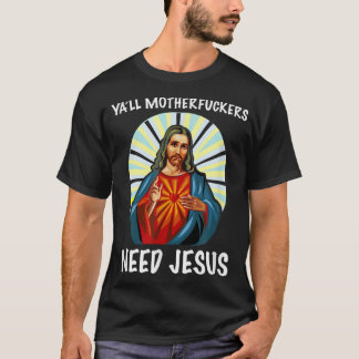 Yall Motherfuckers Need Jesus Christian Easter T S T-Shirt