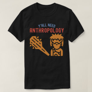 Y'all Need Anthropology, Anthropology Student T-Shirt