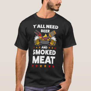 Y'all Need Beer And Smoked Meat Smoking Meat T-Shirt