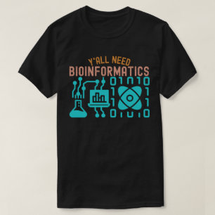 Y'all Need Bioinformatics,  Bioinformatics Lovers T-Shirt